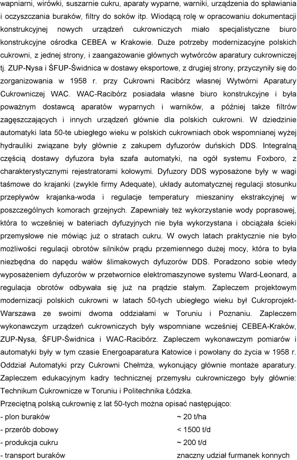 Duże potrzeby modernizacyjne polskich cukrowni, z jednej strony, i zaangażowanie głównych wytwórców aparatury cukrowniczej tj.