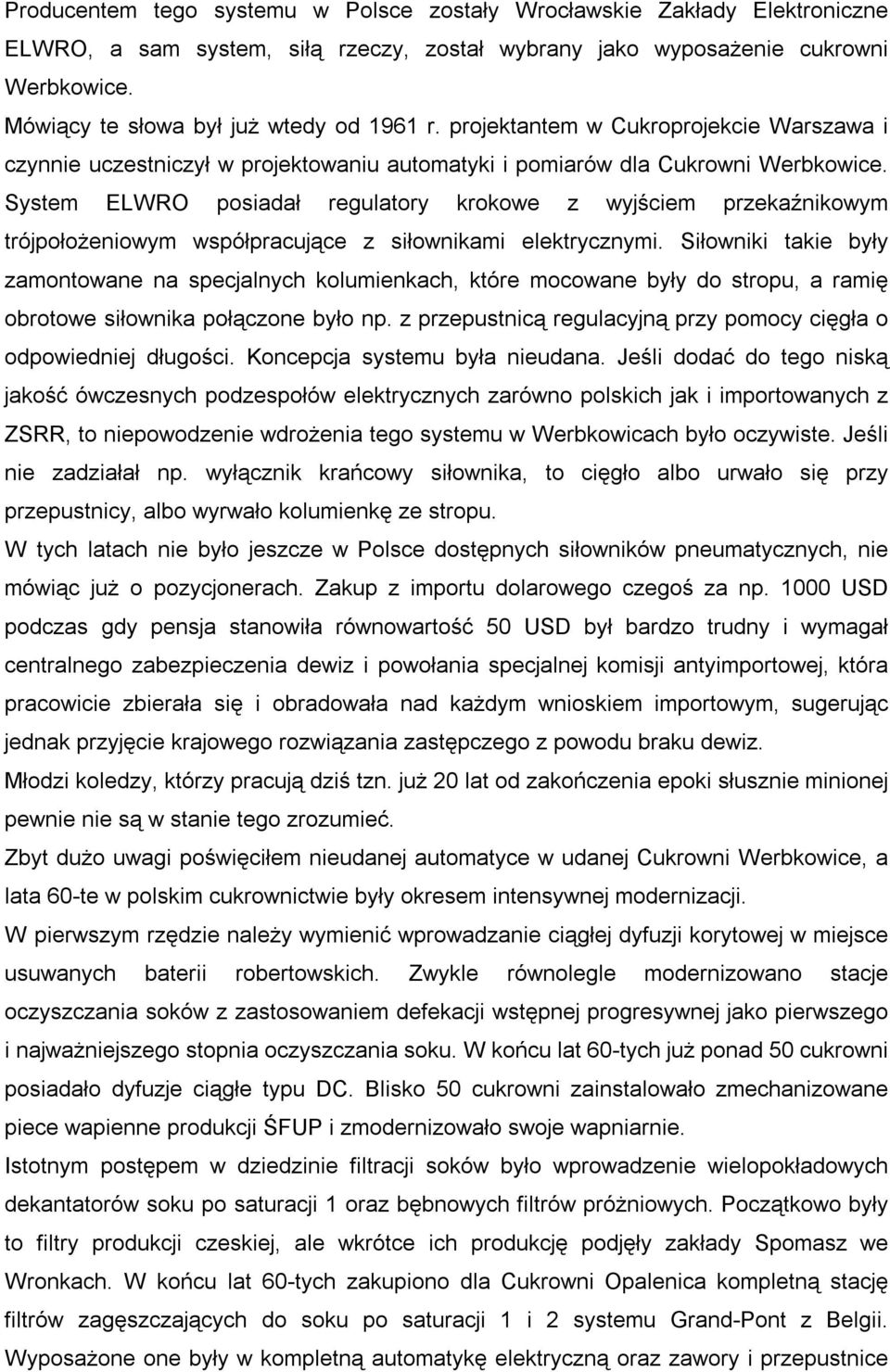 System ELWRO posiadał regulatory krokowe z wyjściem przekaźnikowym trójpołożeniowym współpracujące z siłownikami elektrycznymi.