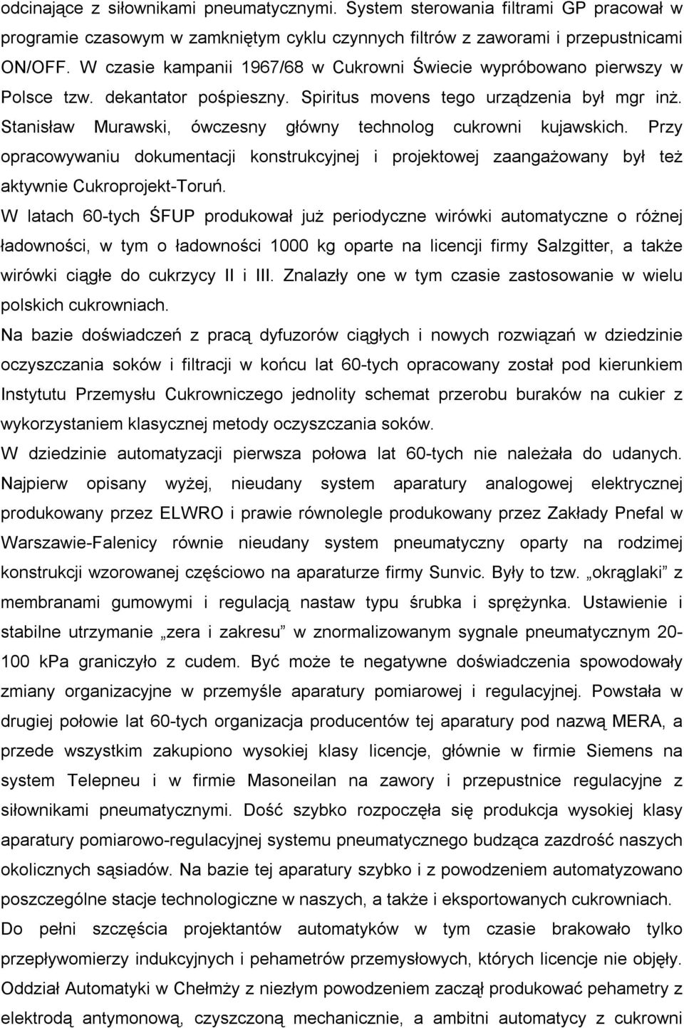 Stanisław Murawski, ówczesny główny technolog cukrowni kujawskich. Przy opracowywaniu dokumentacji konstrukcyjnej i projektowej zaangażowany był też aktywnie Cukroprojekt-Toruń.