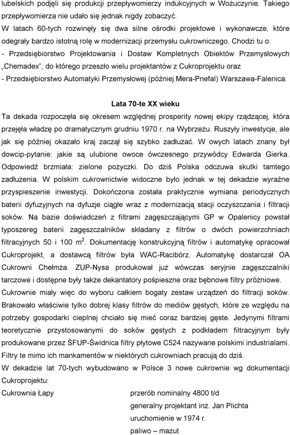 Chodzi tu o: - Przedsiębiorstwo Projektowania i Dostaw Kompletnych Obiektów Przemysłowych Chemadex, do którego przeszło wielu projektantów z Cukroprojektu oraz - Przedsiębiorstwo Automatyki