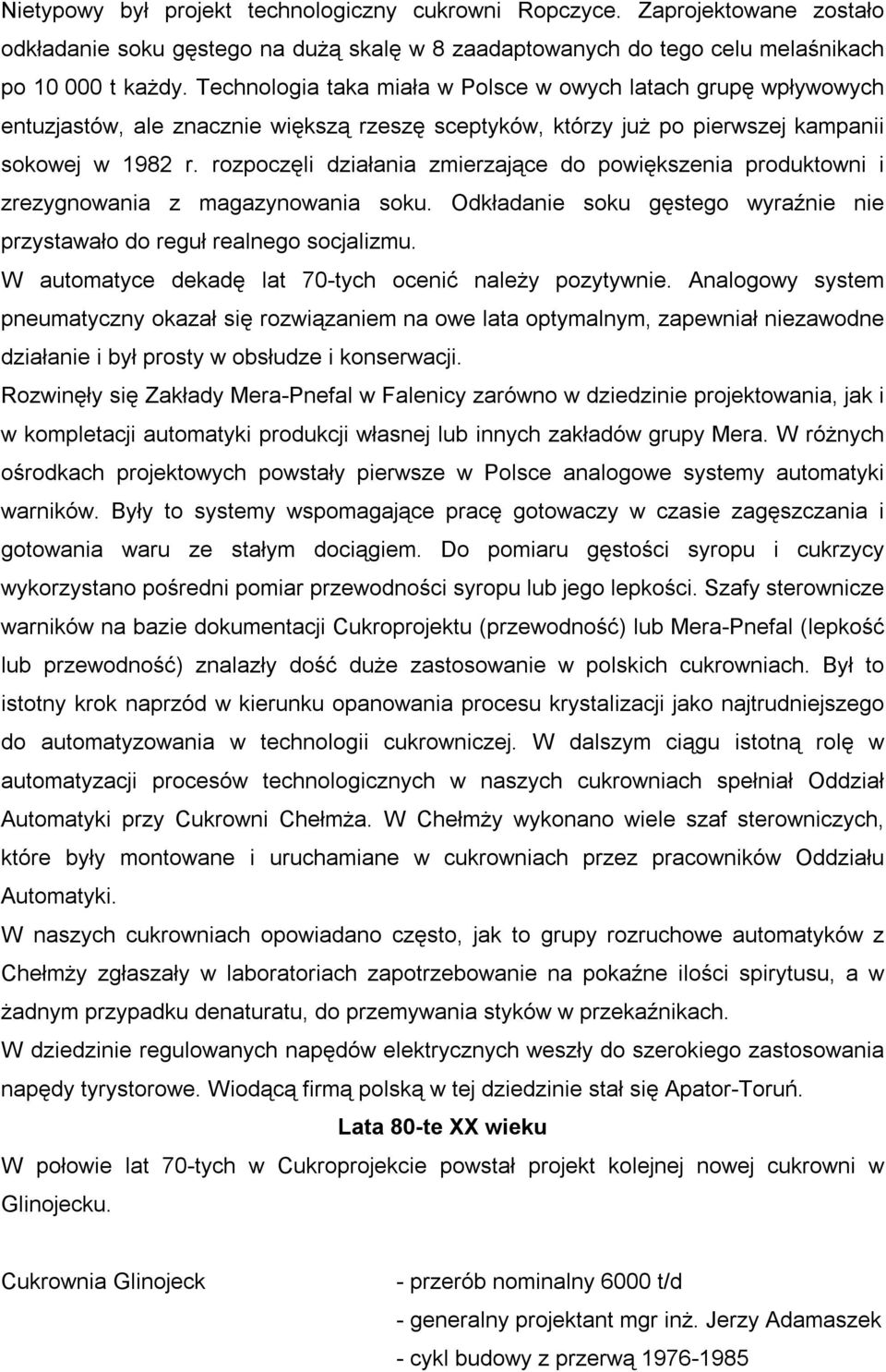 rozpoczęli działania zmierzające do powiększenia produktowni i zrezygnowania z magazynowania soku. Odkładanie soku gęstego wyraźnie nie przystawało do reguł realnego socjalizmu.