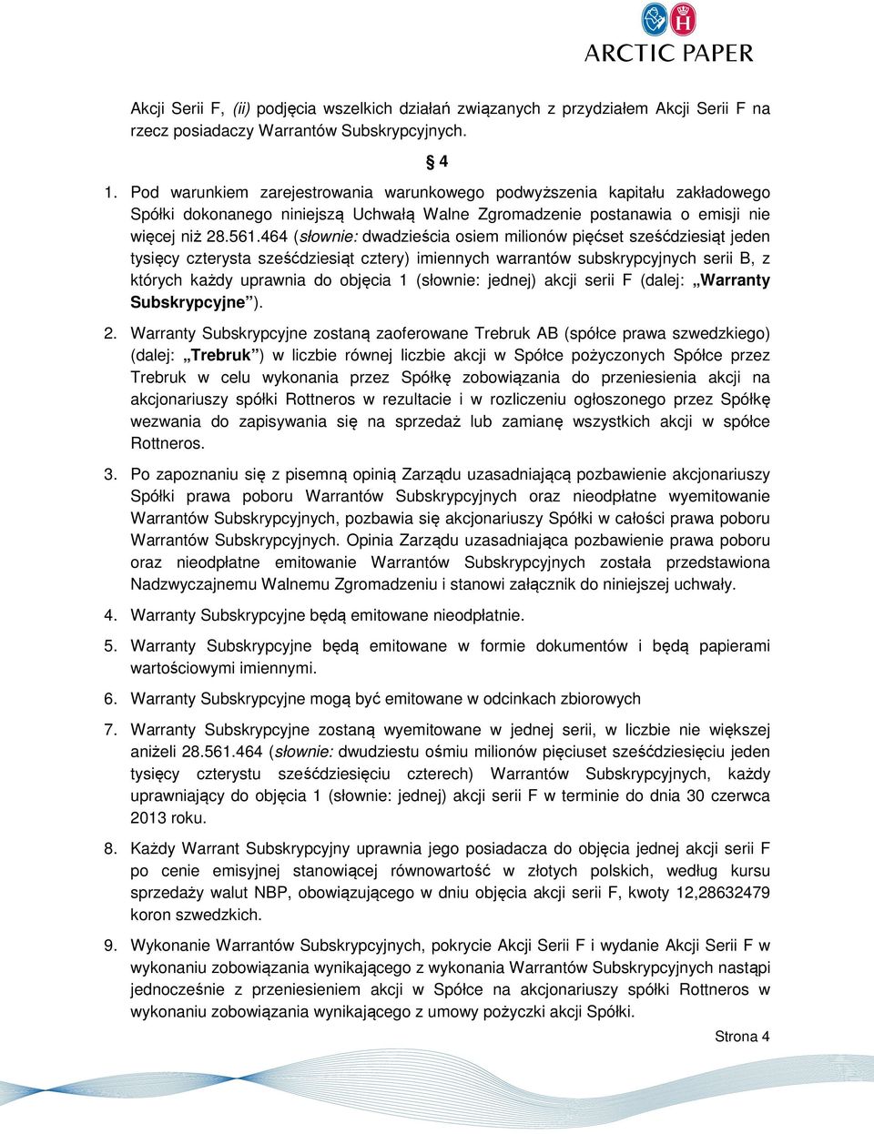 464 (słownie: dwadzieścia osiem milionów pięćset sześćdziesiąt jeden tysięcy czterysta sześćdziesiąt cztery) imiennych warrantów subskrypcyjnych serii B, z których każdy uprawnia do objęcia 1