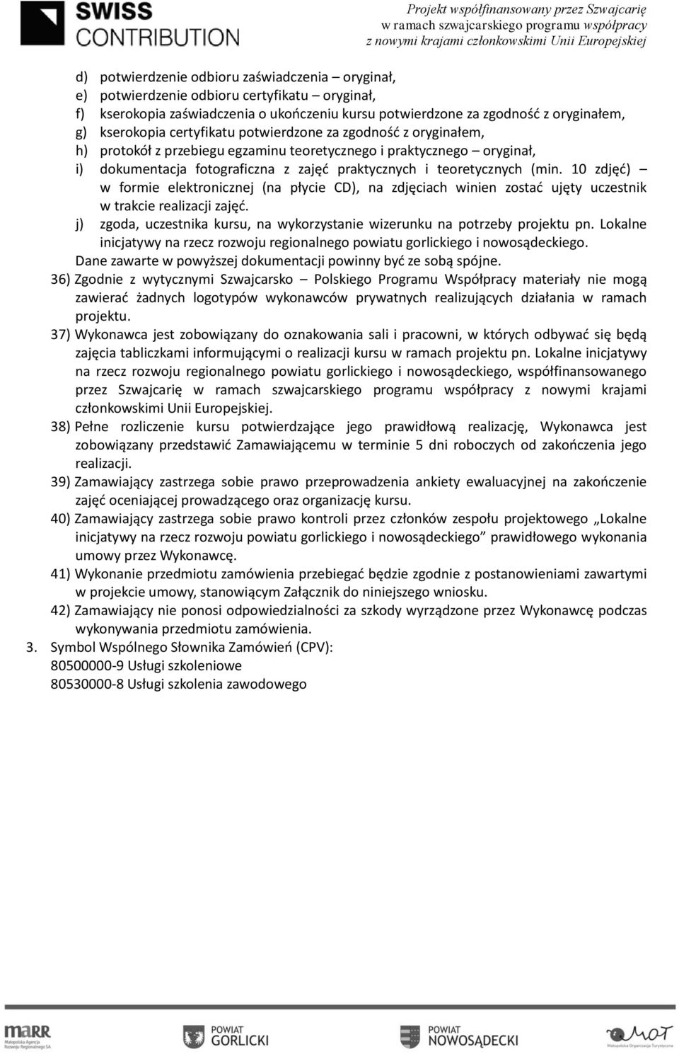 10 zdjęć) w formie elektronicznej (na płycie CD), na zdjęciach winien zostać ujęty uczestnik w trakcie realizacji zajęć. j) zgoda, uczestnika kursu, na wykorzystanie wizerunku na potrzeby projektu pn.