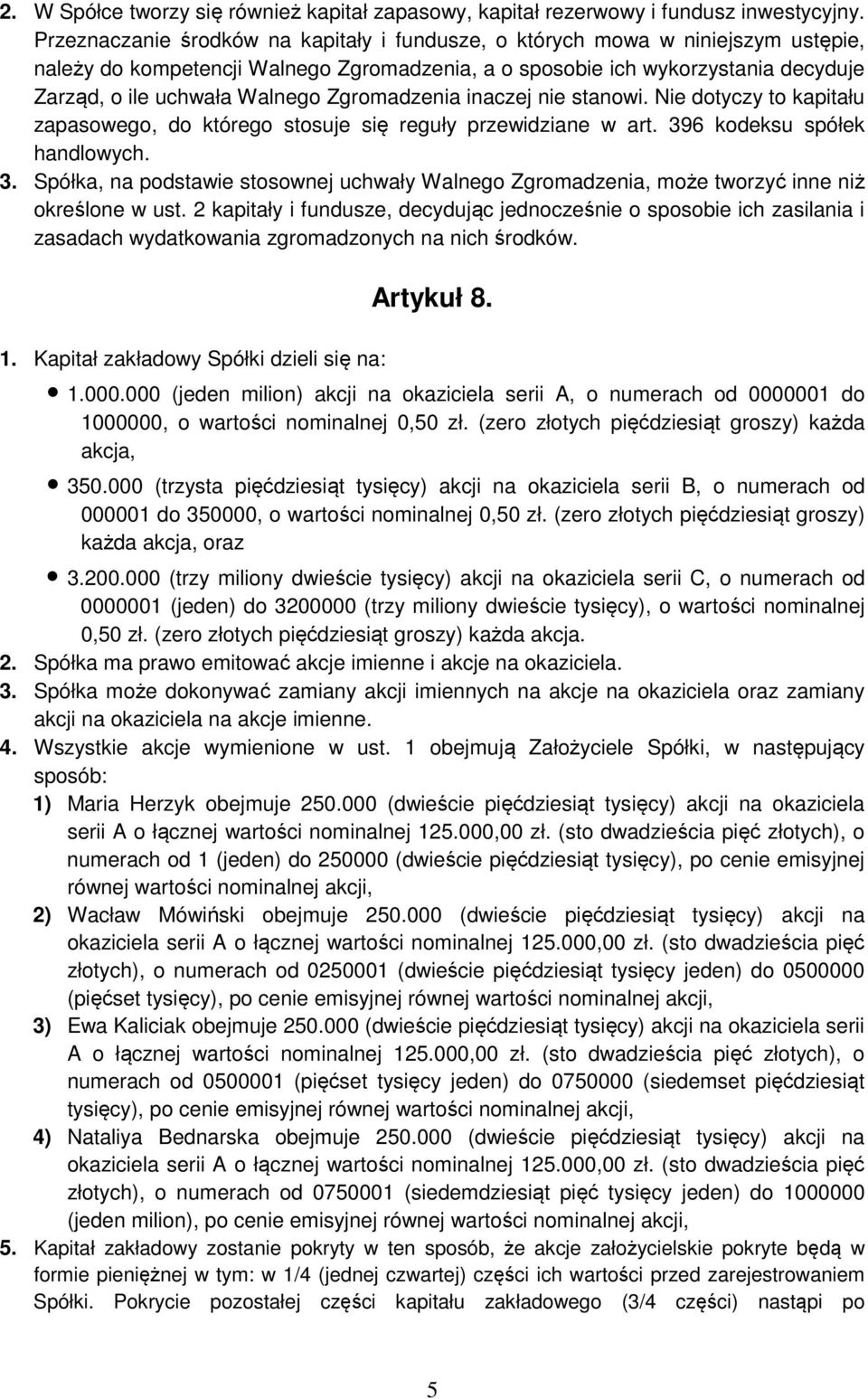 Zgromadzenia inaczej nie stanowi. Nie dotyczy to kapitału zapasowego, do którego stosuje się reguły przewidziane w art. 39