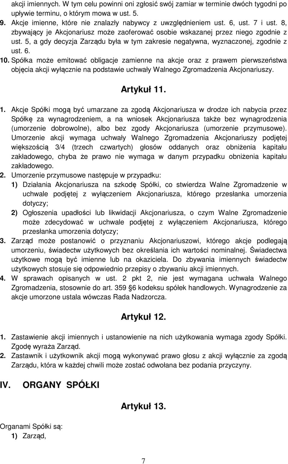 Spółka może emitować obligacje zamienne na akcje oraz z prawem pierwszeństwa objęcia akcji wyłącznie na podstawie uchwały Walnego Zgromadzenia Akcjonariuszy. Artykuł 11