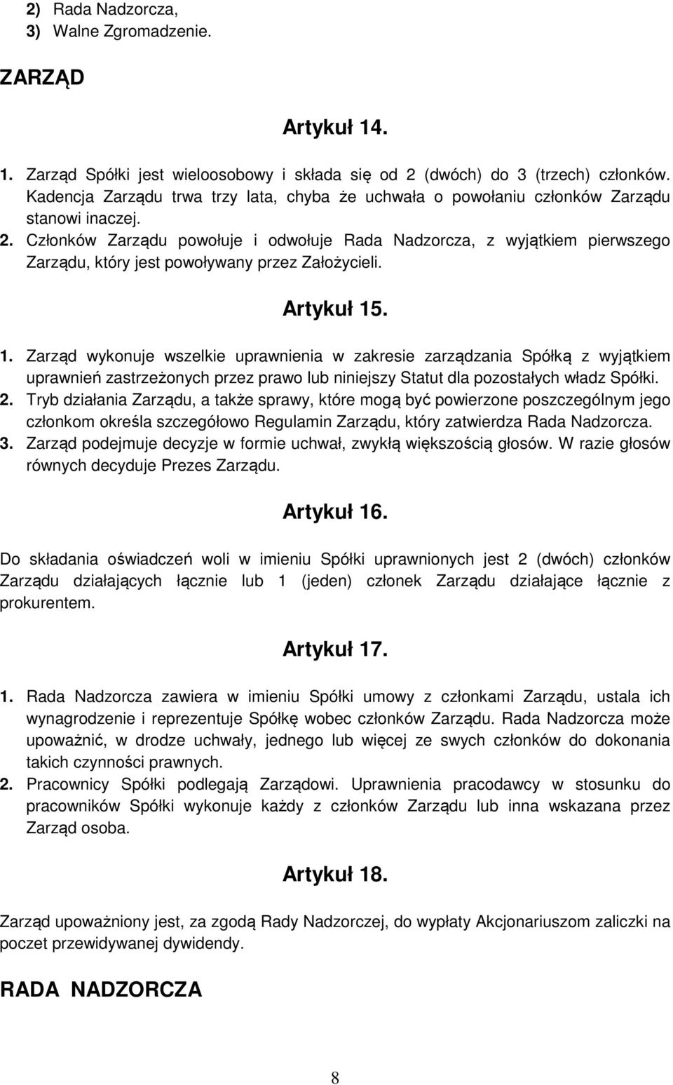 Członków Zarządu powołuje i odwołuje Rada Nadzorcza, z wyjątkiem pierwszego Zarządu, który jest powoływany przez Założycieli. Artykuł 15