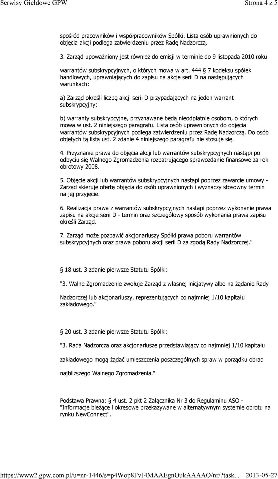 444 7 kodeksu spółek handlowych, uprawniających do zapisu na akcje serii D na następujących warunkach: a) Zarząd określi liczbę akcji serii D przypadających na jeden warrant subskrypcyjny; b)
