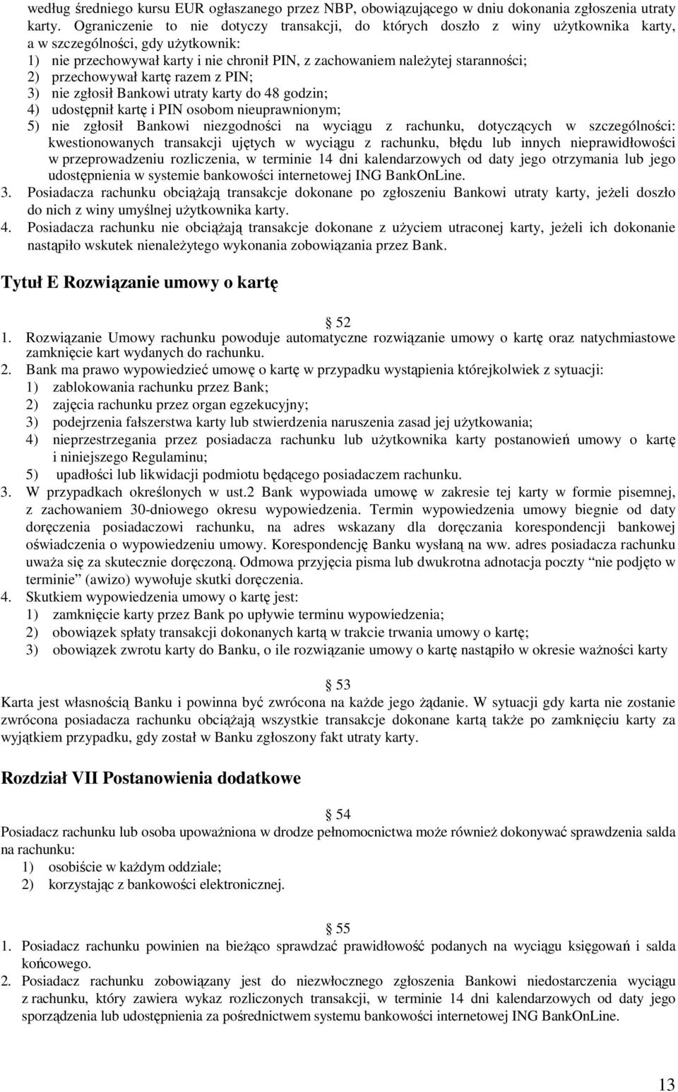 staranności; 2) przechowywał kartę razem z PIN; 3) nie zgłosił Bankowi utraty karty do 48 godzin; 4) udostępnił kartę i PIN osobom nieuprawnionym; 5) nie zgłosił Bankowi niezgodności na wyciągu z