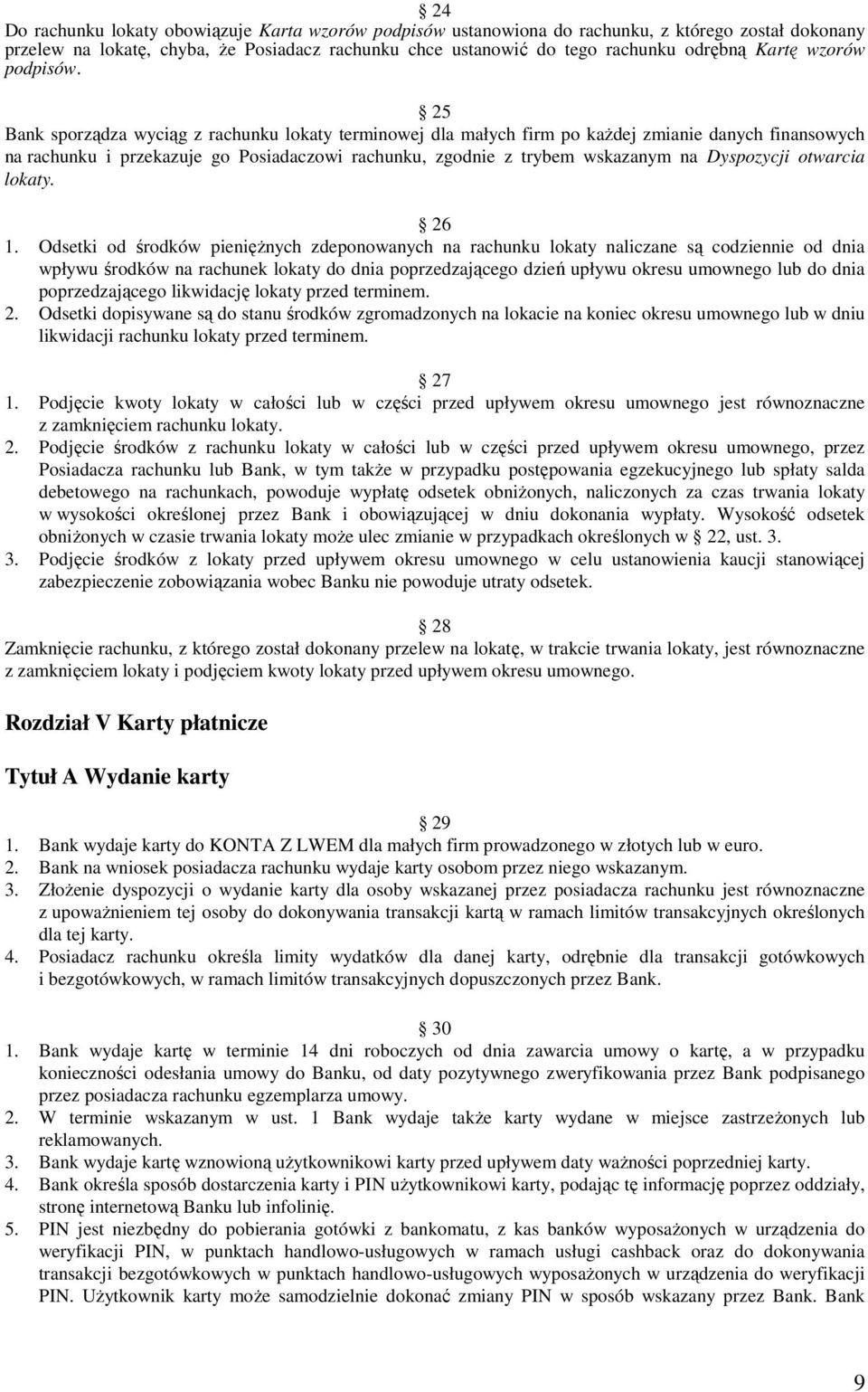 25 Bank sporządza wyciąg z rachunku lokaty terminowej dla małych firm po kaŝdej zmianie danych finansowych na rachunku i przekazuje go Posiadaczowi rachunku, zgodnie z trybem wskazanym na Dyspozycji