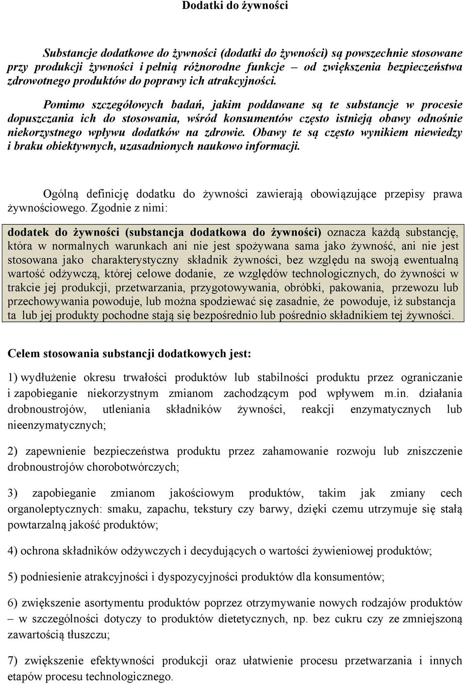 Pomimo szczegółowych badań, jakim poddawane są te substancje w procesie dopuszczania ich do stosowania, wśród konsumentów często istnieją obawy odnośnie niekorzystnego wpływu dodatków na zdrowie.