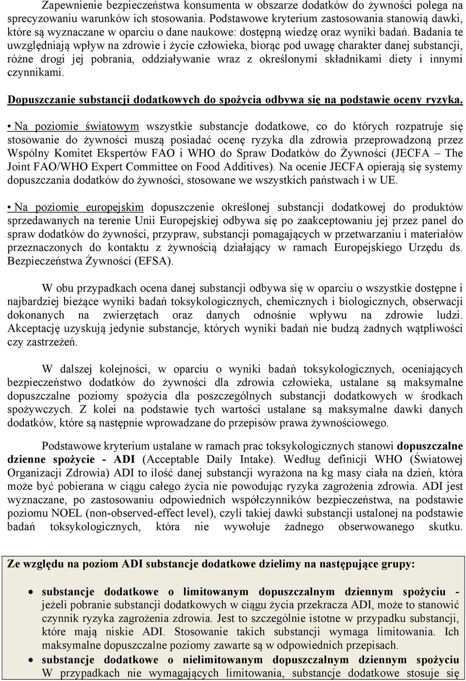 Badania te uwzględniają wpływ na zdrowie i życie człowieka, biorąc pod uwagę charakter danej substancji, różne drogi jej pobrania, oddziaływanie wraz z określonymi składnikami diety i innymi