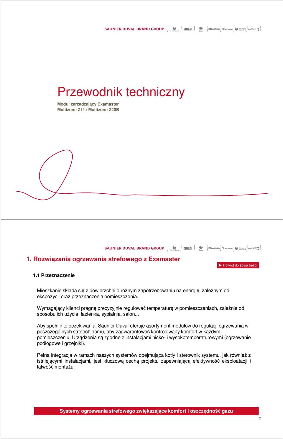 Wymagający klienci pragną precyzyjnie regulować temperaturę w pomieszczeniach, zależnie od sposobu ich użycia: łazienka, sypialnia, salon.