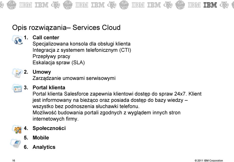 (SLA) 2. Umowy Zarządzanie umowami serwisowymi 3. Portal klienta Portal klienta Salesforce zapewnia klientowi dostęp do spraw 24x7.