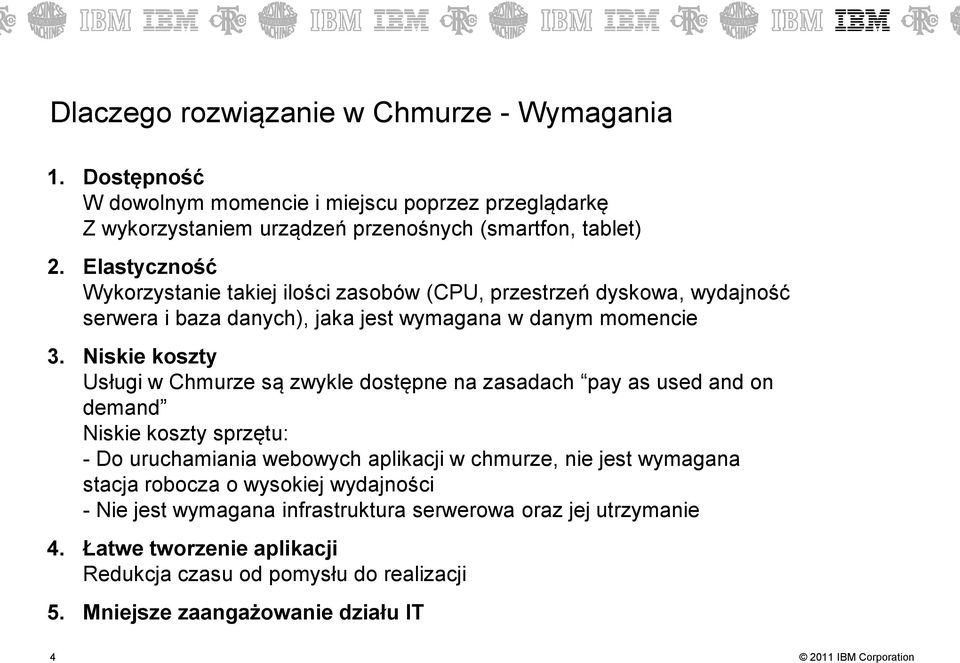 Niskie koszty Usługi w Chmurze są zwykle dostępne na zasadach pay as used and on demand Niskie koszty sprzętu: - Do uruchamiania webowych aplikacji w chmurze, nie jest