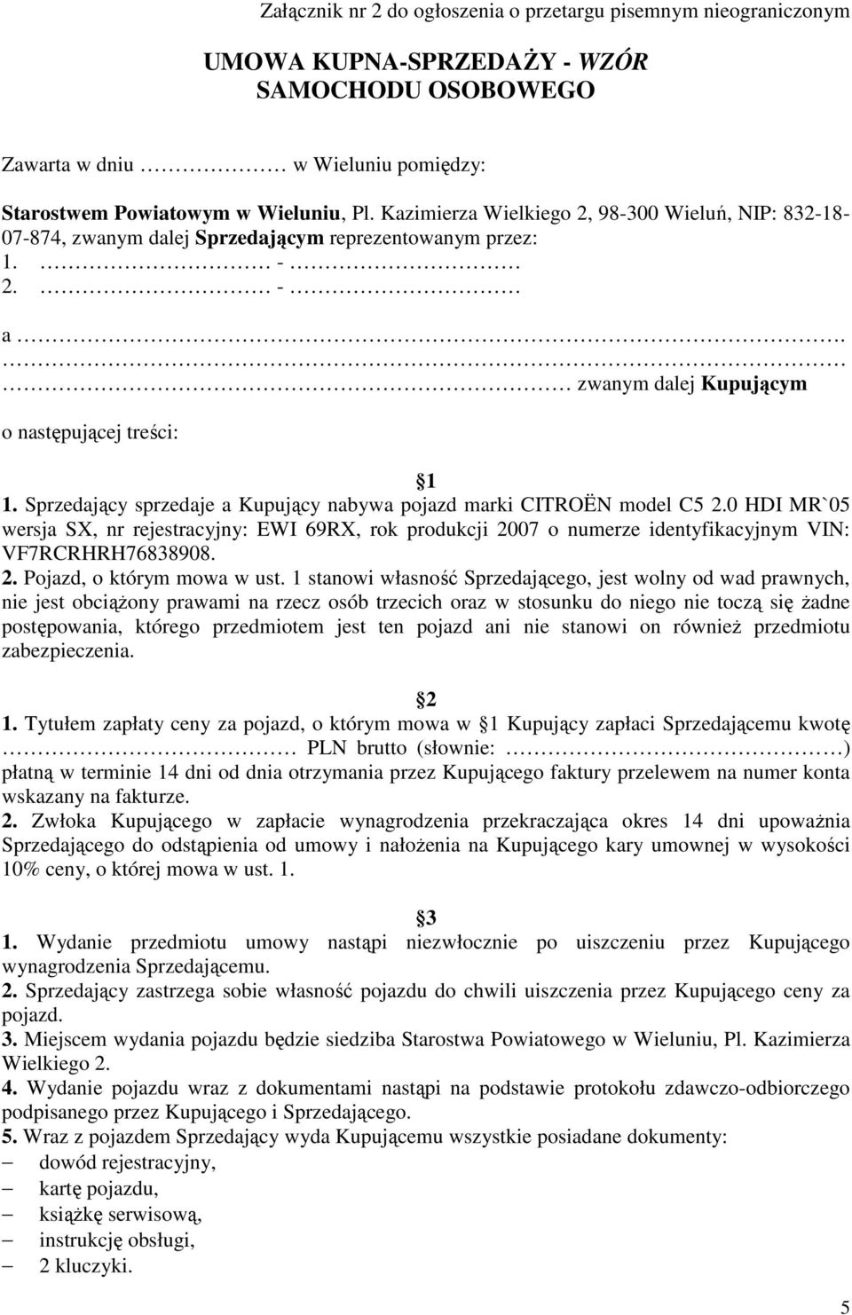 Sprzedający sprzedaje a Kupujący nabywa pojazd marki CITROËN model C5 2.0 HDI MR`05 wersja SX, nr rejestracyjny: EWI 69RX, rok produkcji 2007 o numerze identyfikacyjnym VIN: VF7RCRHRH76838908. 2. Pojazd, o którym mowa w ust.