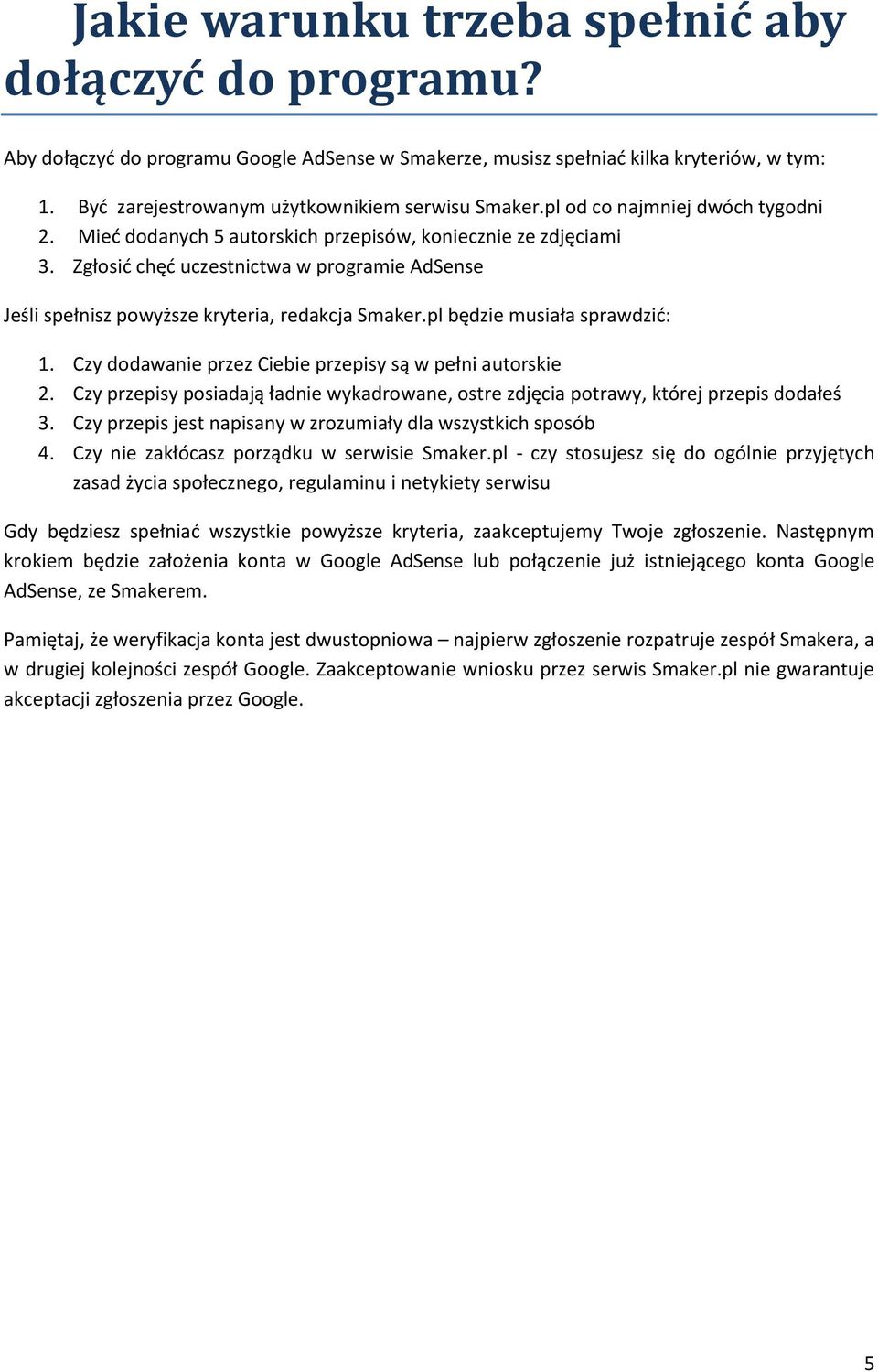 pl będzie musiała sprawdzić: 1. Czy dodawanie przez Ciebie przepisy są w pełni autorskie 2. Czy przepisy posiadają ładnie wykadrowane, ostre zdjęcia potrawy, której przepis dodałeś 3.