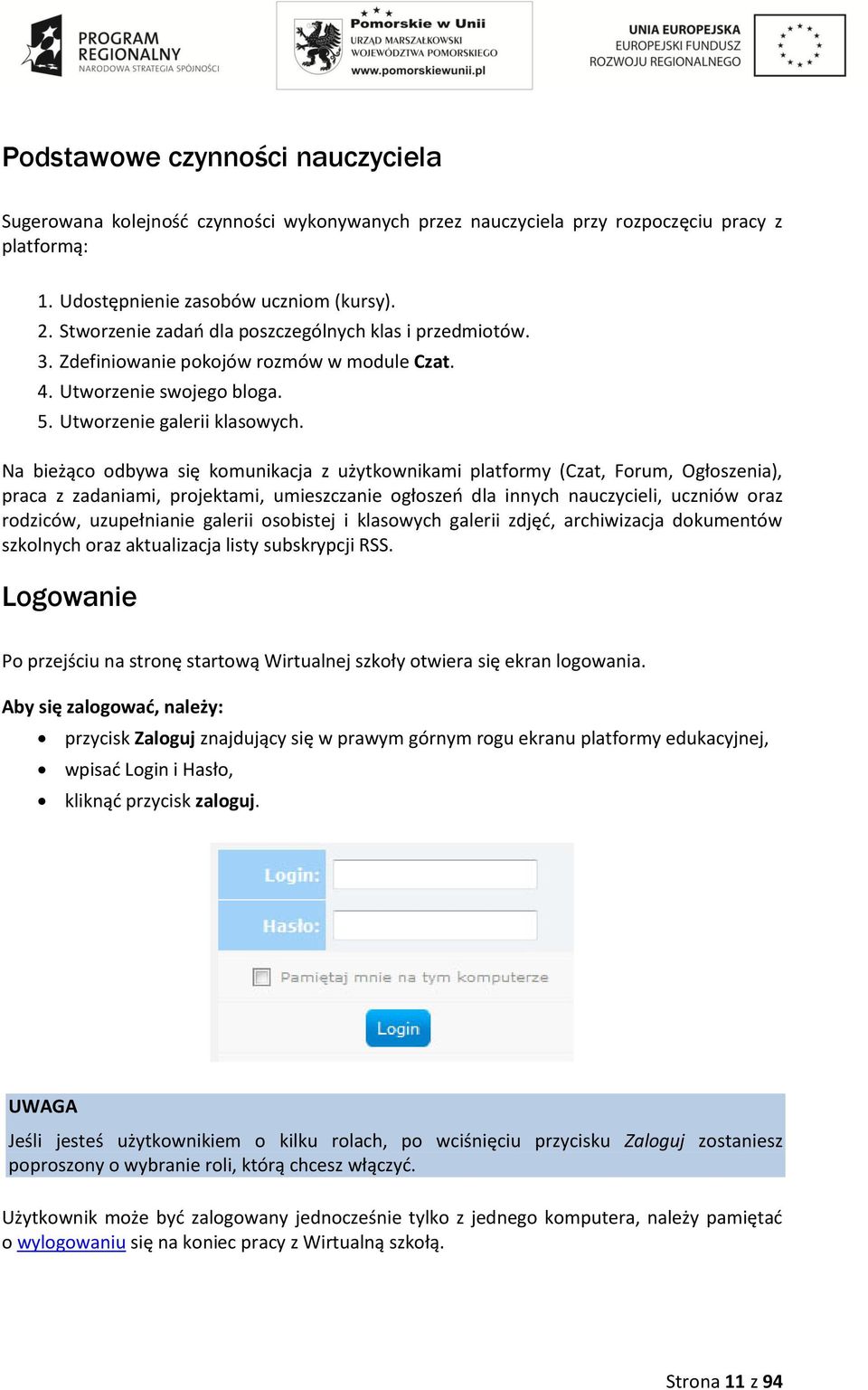 Na bieżąco odbywa się komunikacja z użytkownikami platformy (Czat, Forum, Ogłoszenia), praca z zadaniami, projektami, umieszczanie ogłoszeń dla innych nauczycieli, uczniów oraz rodziców, uzupełnianie