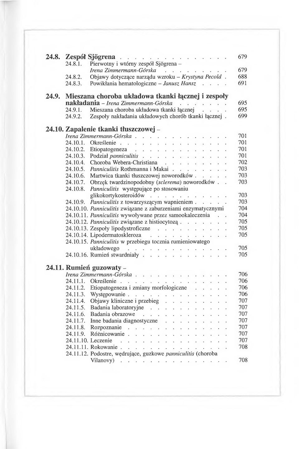 699 24.10. Zapalenie tkanki tłuszczowej - Irena Zimmermann-Górska... 701 24.10.1. O kreślenie... 701 24.10.2. E tiopatogeneza... 701 24.10.3. Podział panniculitis... 701 24.10.4. Choroba W ebera-christiana.