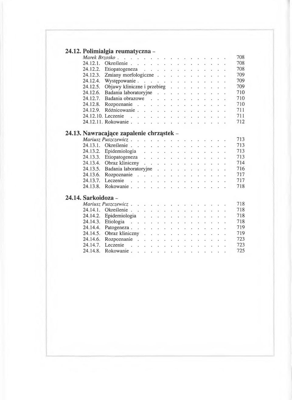 .. 711 24.12.11. Rokowanie... 712 24.13. Nawracające zapalenie chrząstek - Mariusz Puszczewicz... 713 24.13.1. Określenie... 713 24.13.2. E p id em io lo g ia... 713 24.13.3. E tiopatogeneza... 713 24.13.4. Obraz k lin iczn y.