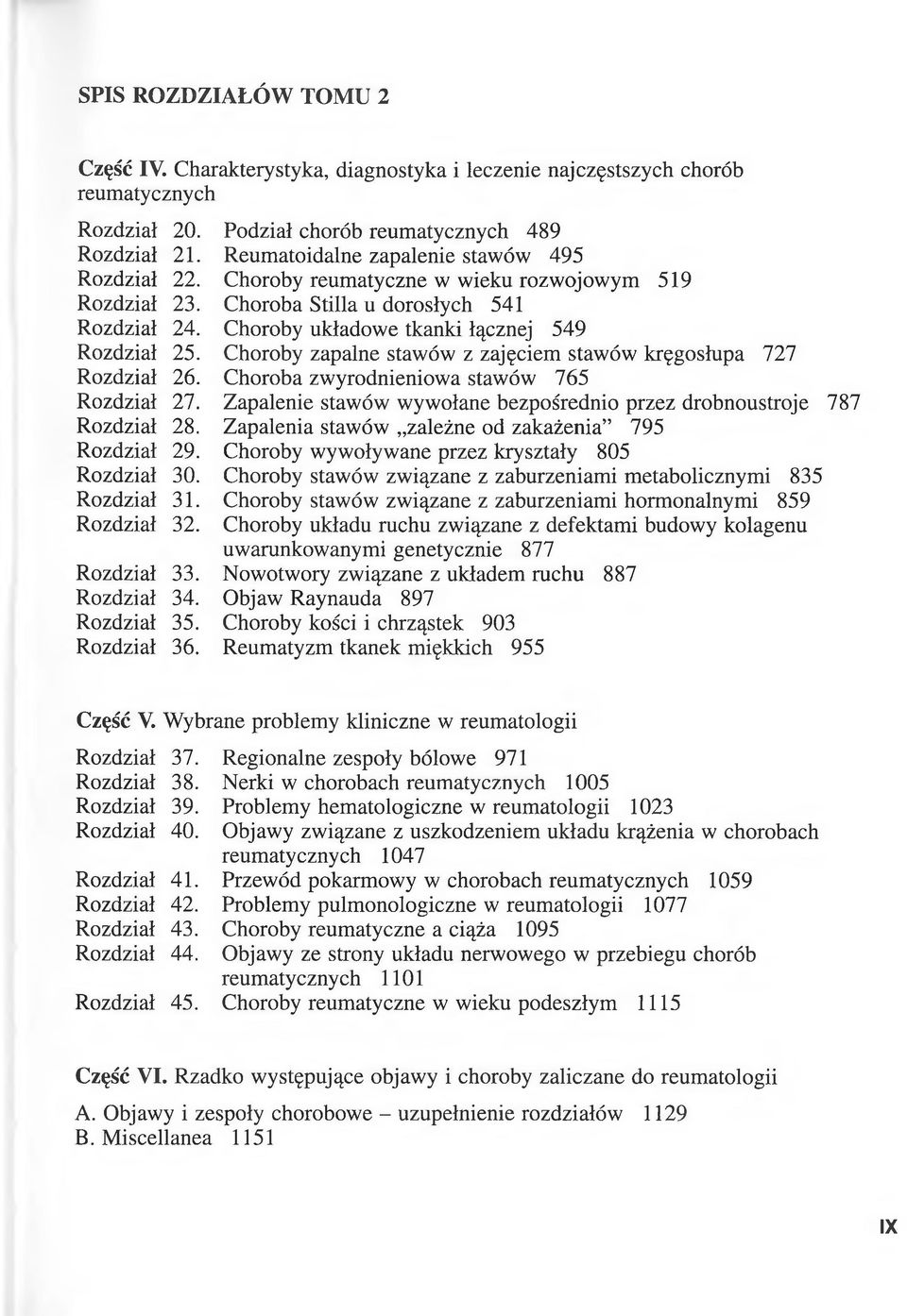Podział chorób reumatycznych 489 Reumatoidalne zapalenie stawów 495 Choroby reumatyczne w wieku rozwojowym 519 Choroba Stilla u dorosłych 541 Choroby układowe tkanki łącznej 549 Choroby zapalne