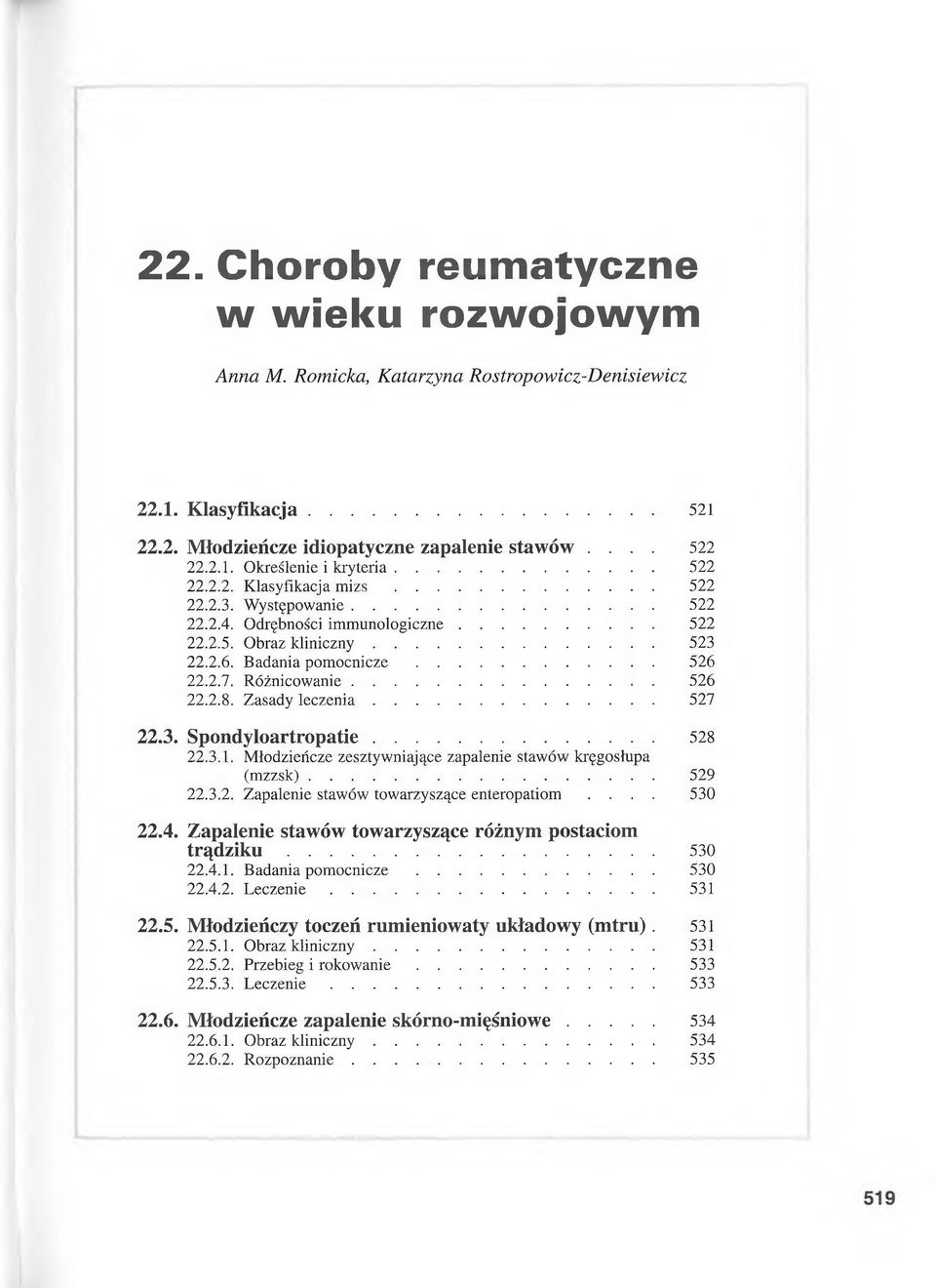 Różnicowanie... 526 22.2.8. Zasady le c z e n ia... 527 22.3. Spondyloartropatie... 528 22.3.1. Młodzieńcze zesztywniające zapalenie stawów kręgosłupa (m zzsk)... 529 22.3.2. Zapalenie stawów towarzyszące enteropatiom.