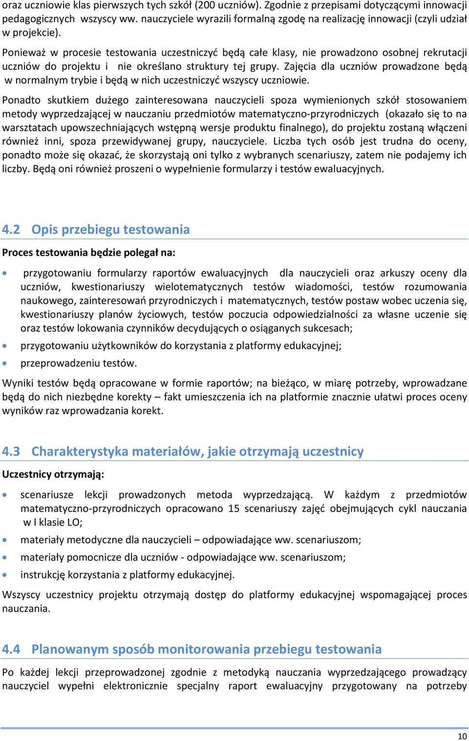 Ponieważ w procesie testowania uczestniczyć będą całe klasy, nie prowadzono osobnej rekrutacji uczniów do projektu i nie określano struktury tej grupy.