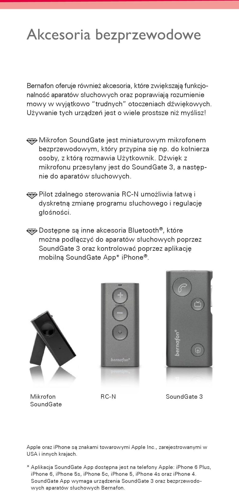 Dźwięk z mikrofonu przesyłany jest do SoundGate 3, a następnie do aparatów słuchowych. Pilot zdalnego sterowania RC-N umożliwia łatwą i dyskretną zmianę programu słuchowego i regulację głośności.