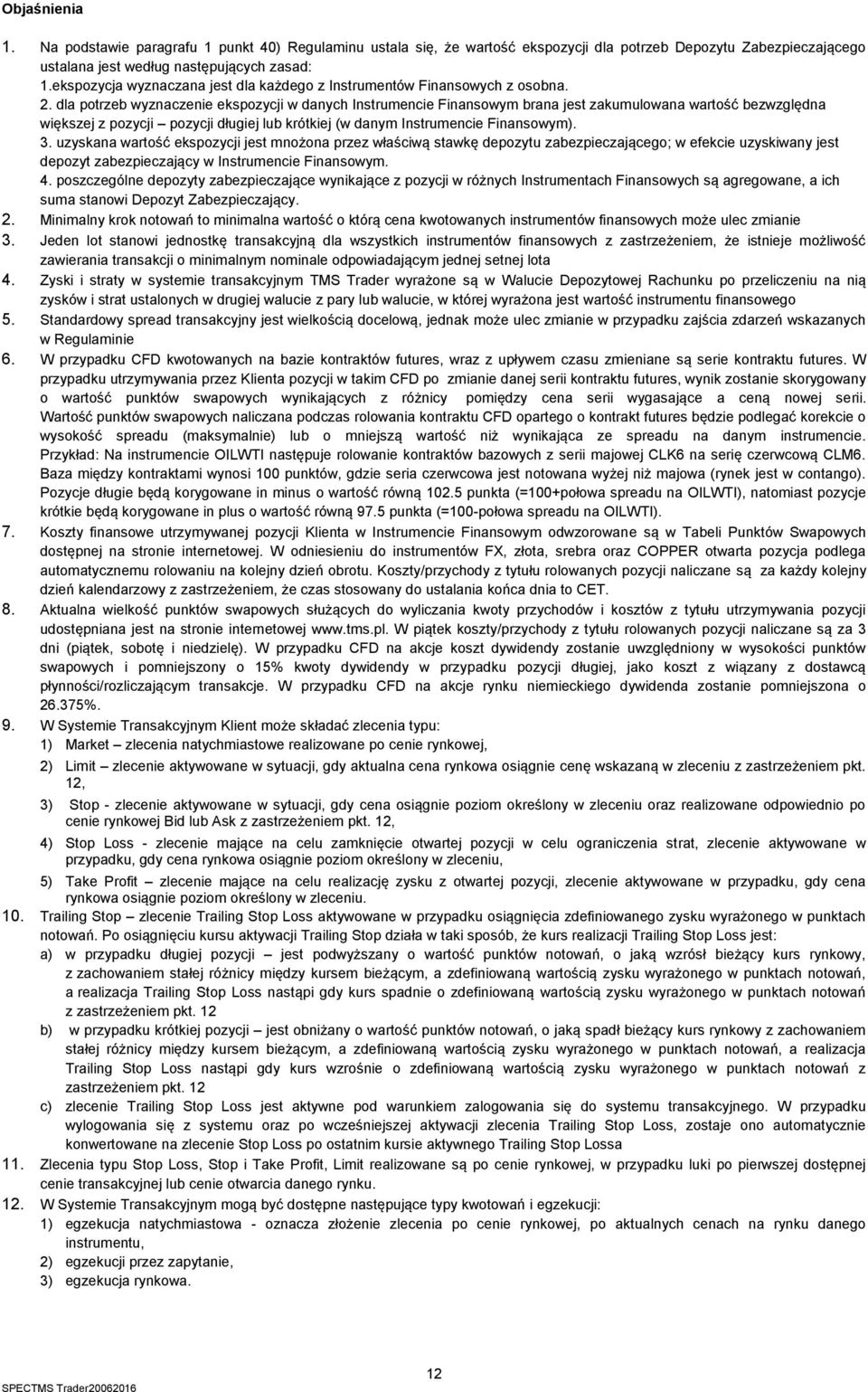 dla potrzeb wyznaczenie ekspozycji w danych Instrumencie Finansowym brana jest zakumulowana wartość bezwzględna większej z pozycji pozycji długiej lub krótkiej (w danym Instrumencie Finansowym). 3.
