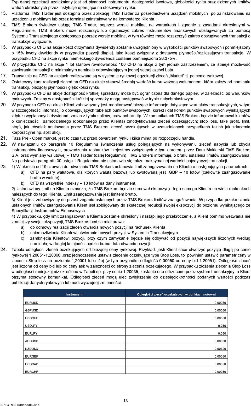 TMS Brokers świadczy usługę TMS Trader, poprzez wersje mobilne, na warunkach i zgodnie z zasadami określonymi w Regulaminie, TMS Brokers może rozszerzyć lub ograniczyć zakres instrumentów finansowych