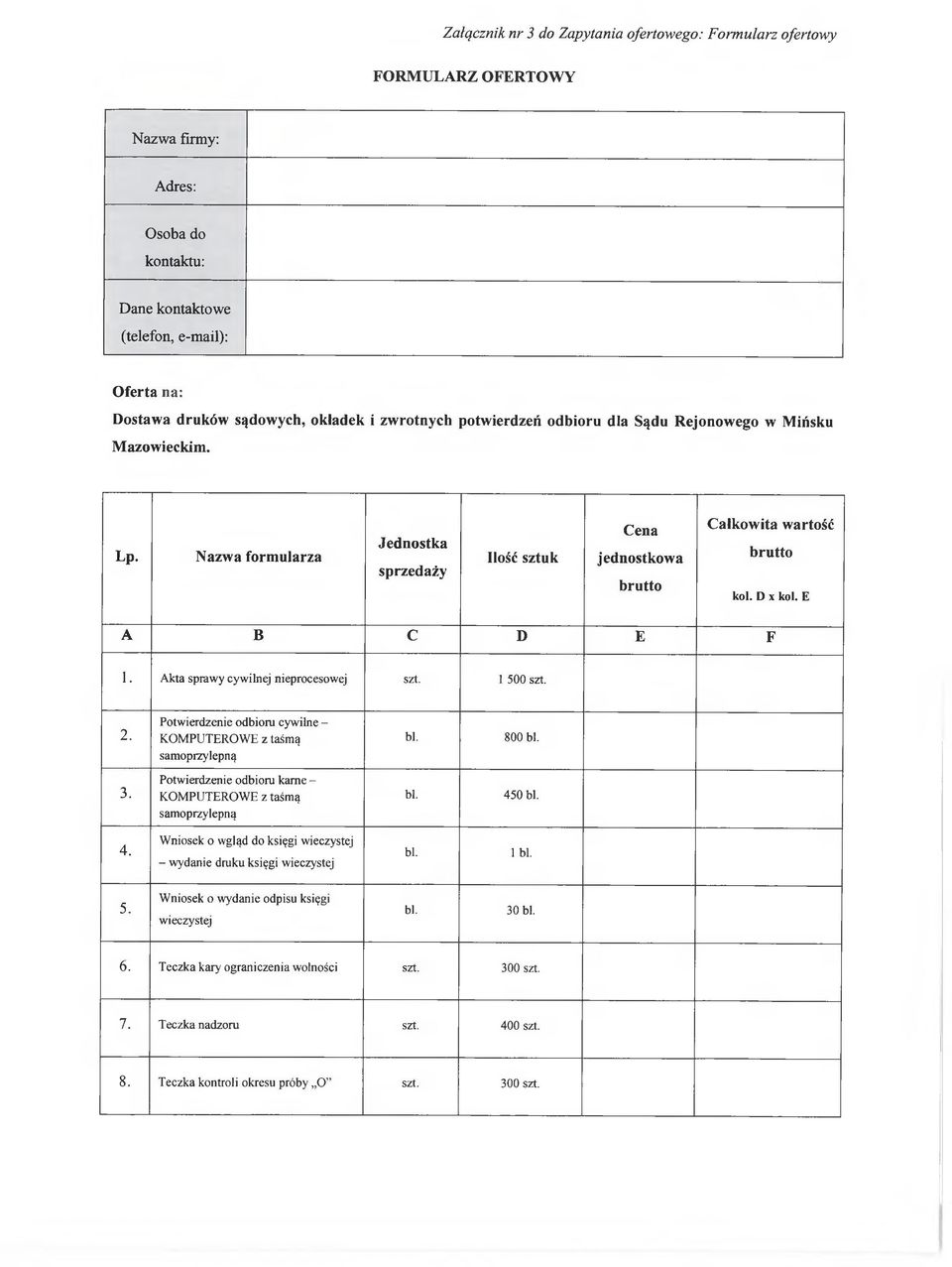 E A B C D E F 1. Akta sprawy cywilnej nieprocesowej szt. 1 500 szt. 2. Potwierdzenie odbioru cywilne - KOMPUTEROWE z taśmą bl. 800 bl. samoprzylepną 3.