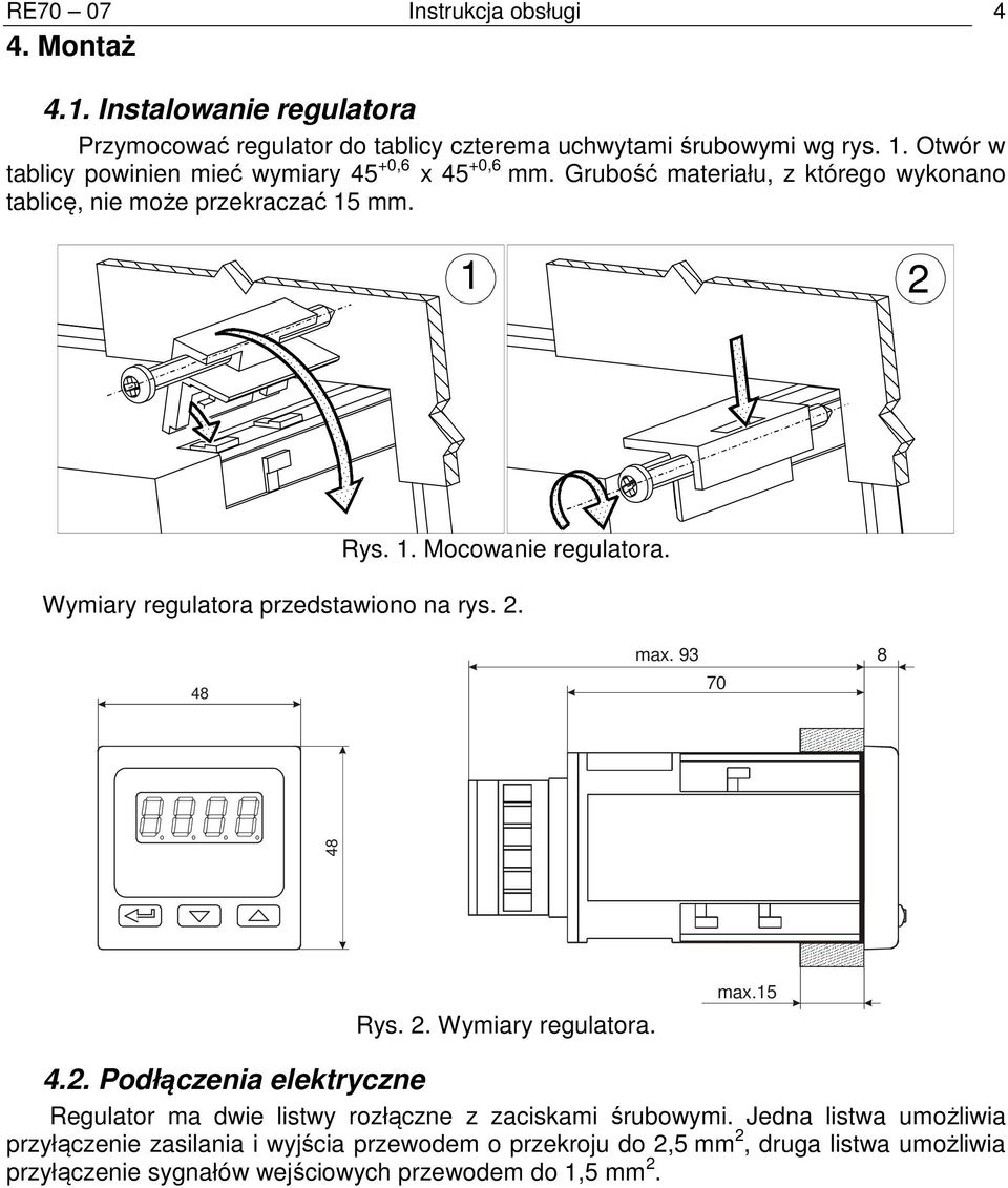 Wymiary regulatora przedstawiono na rys. 2. 48 max. 93 70 8 48 Rys. 2. Wymiary regulatora. max.15 4.2. Podł czenia elektryczne Regulator ma dwie listwy rozłączne z zaciskami śrubowymi.