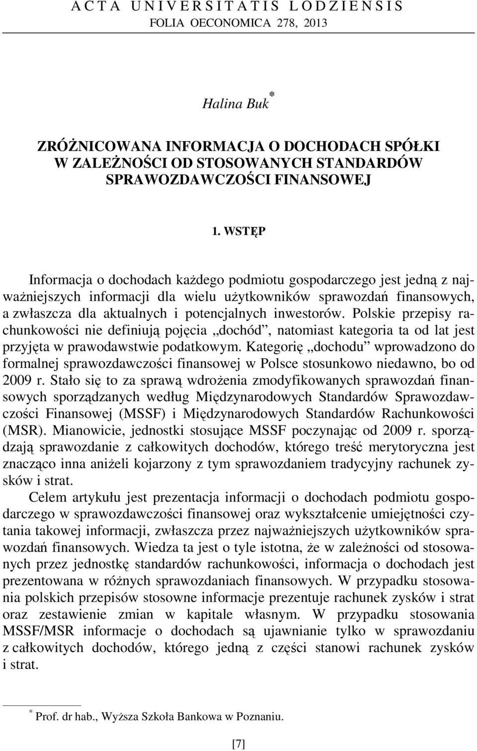 inwestorów. Polskie przepisy rachunkowości nie definiują pojęcia dochód, natomiast kategoria ta od lat jest przyjęta w prawodawstwie podatkowym.