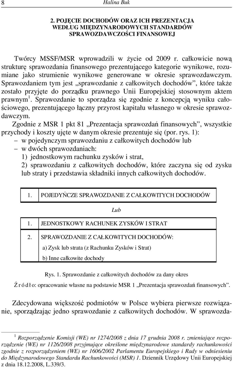Sprawozdaniem tym jest sprawozdanie z całkowitych dochodów, które takŝe zostało przyjęte do porządku prawnego Unii Europejskiej stosownym aktem prawnym 1.