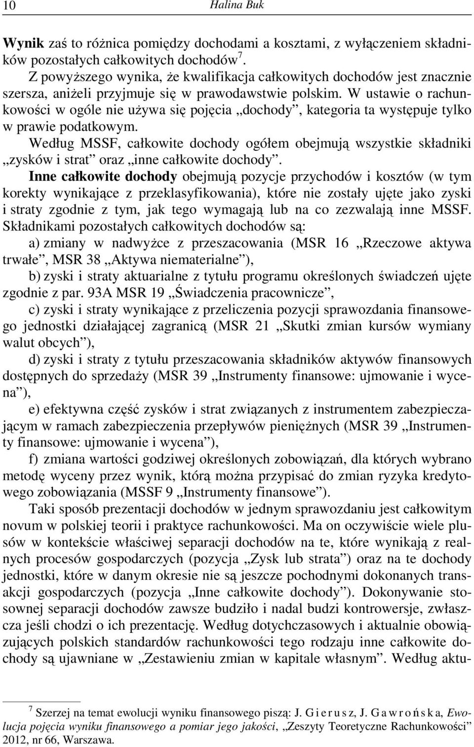 W ustawie o rachunkowości w ogóle nie uŝywa się pojęcia dochody, kategoria ta występuje tylko w prawie podatkowym.