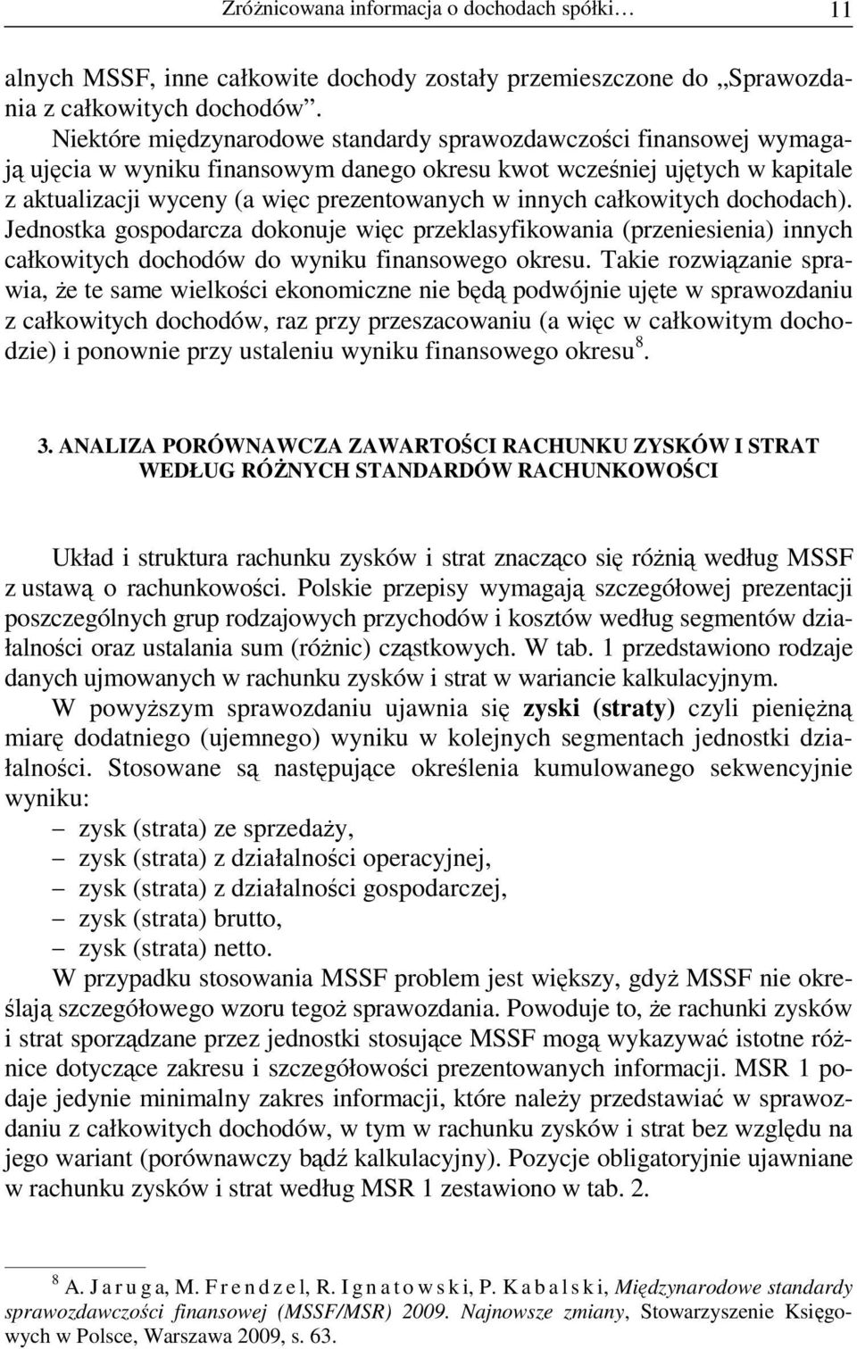 całkowitych dochodach). Jednostka gospodarcza dokonuje więc przeklasyfikowania (przeniesienia) innych całkowitych dochodów do wyniku finansowego okresu.
