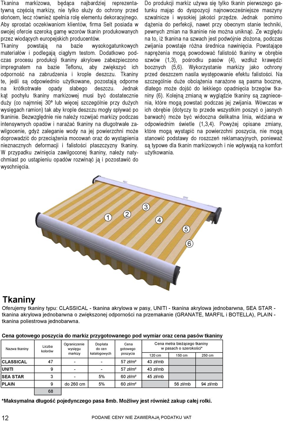 Tkaniny powstają na bazie wysokogatunkowych materiałów i podlegają ciągłym testom.