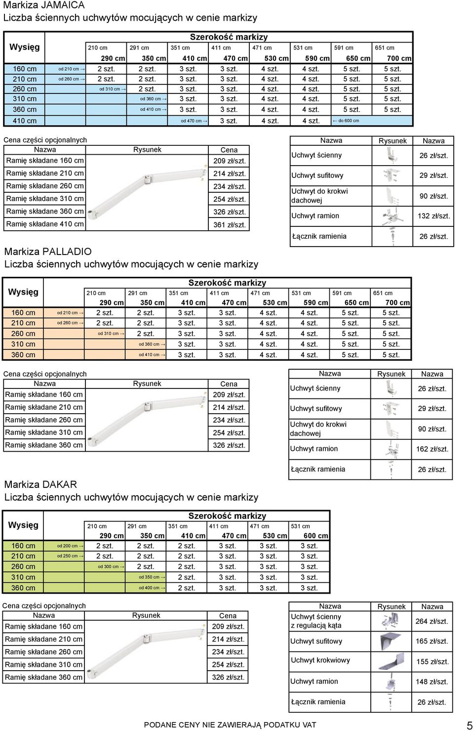 3 szt. 4 szt. 4 szt. 5 szt. 5 szt. 360 cm od 410 cm 3 szt. 3 szt. 4 szt. 4 szt. 5 szt. 5 szt. 410 cm od 470 cm 3 szt. 4 szt. 4 szt. do 600 cm części opcjonalnych Ramię składane 160 cm 209 zł/szt.