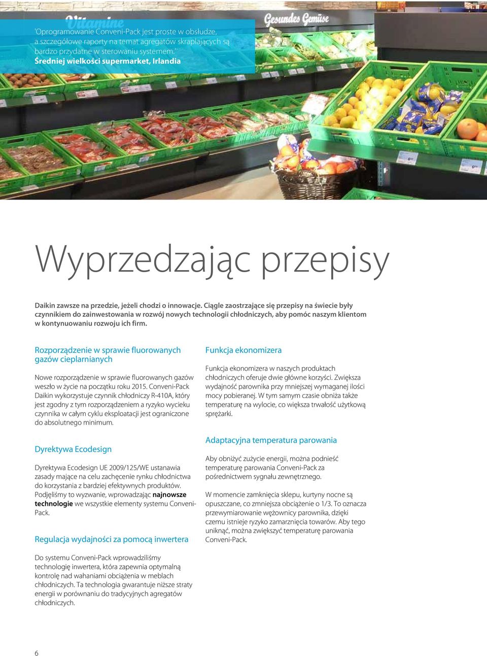 Ciągle zaostrzające się przepisy na świecie były czynnikiem do zainwestowania w rozwój nowych technologii chłodniczych, aby pomóc naszym klientom w kontynuowaniu rozwoju ich firm.