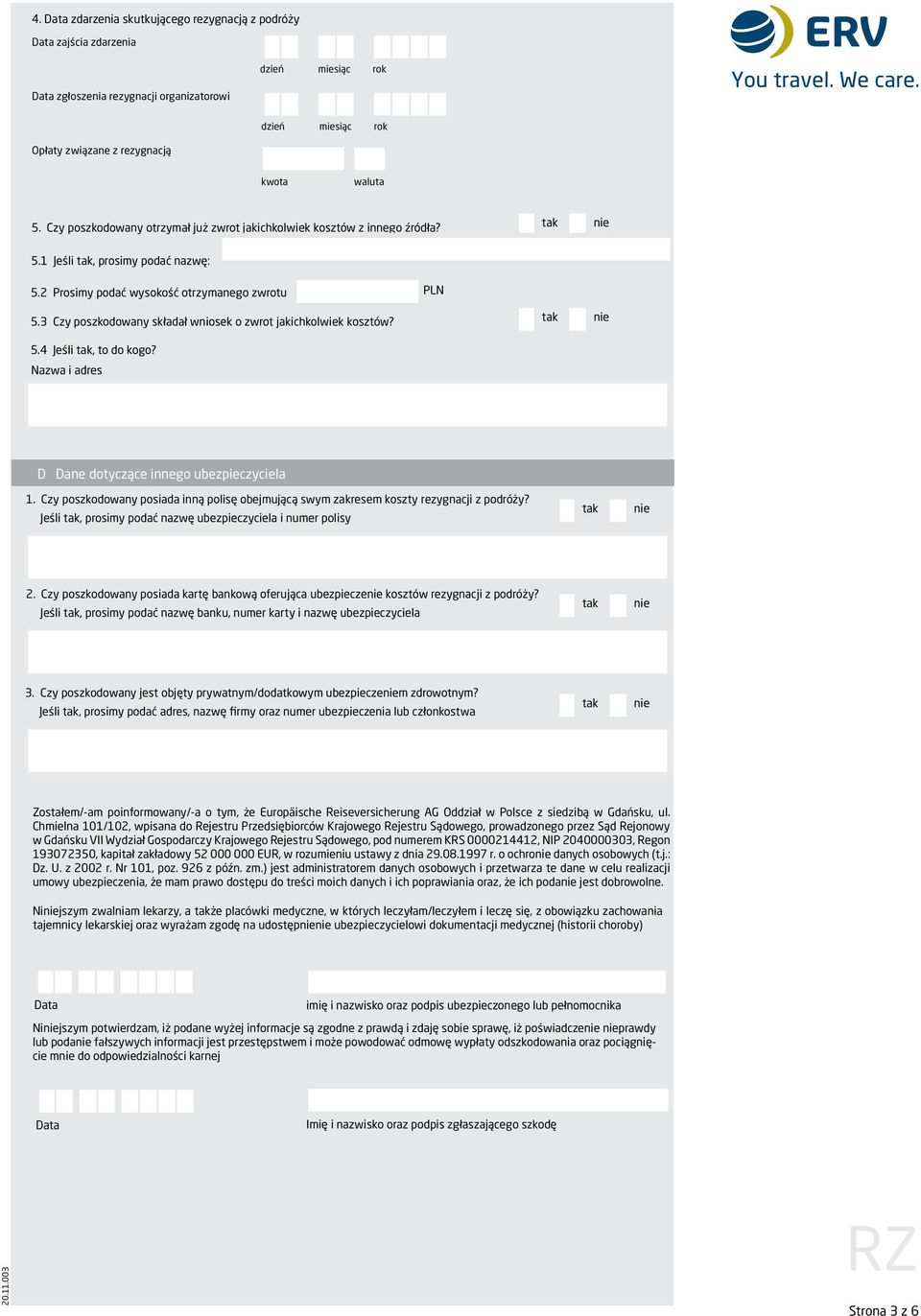 3 Czy poszkodowany składał wniosek o zwrot jakichkolwiek kosztów? 5.4 Jeśli, to do kogo? Nazwa i adres D Dane dotyczące innego ubezpieczyciela 1.