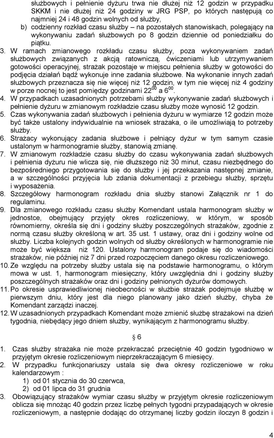 W ramach zmianowego rozkładu czasu służby, poza wykonywaniem zadań służbowych związanych z akcją ratowniczą, ćwiczeniami lub utrzymywaniem gotowości operacyjnej, strażak pozostaje w miejscu pełnienia