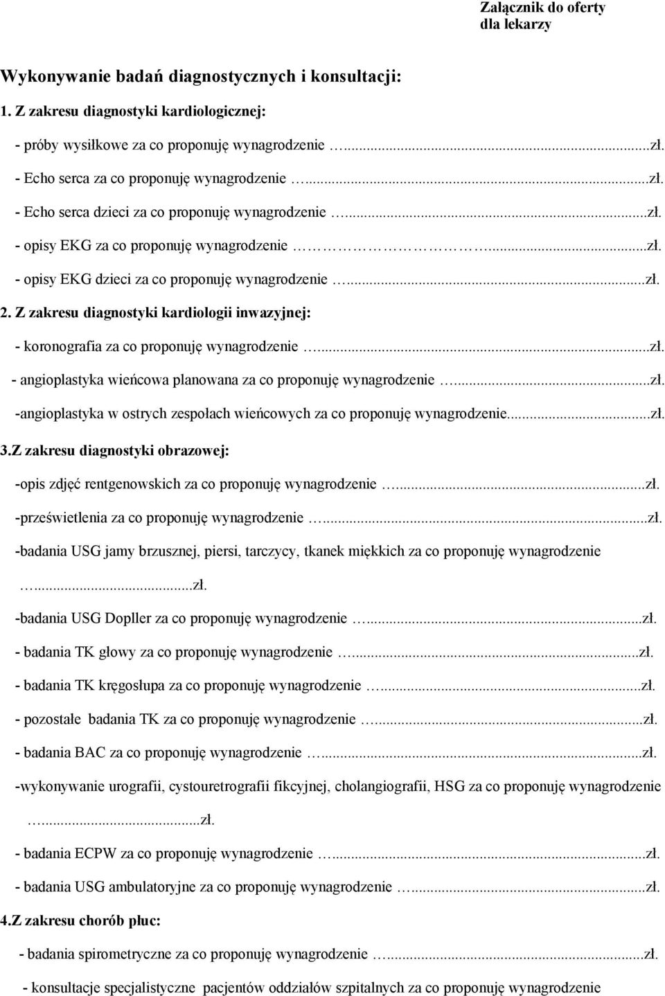 ..zł. 2. Z zakresu diagnostyki kardiologii inwazyjnej: - koronografia za co proponuję wynagrodzenie...zł. - angioplastyka wieńcowa planowana za co proponuję wynagrodzenie...zł. -angioplastyka w ostrych zespołach wieńcowych za co proponuję wynagrodzenie.