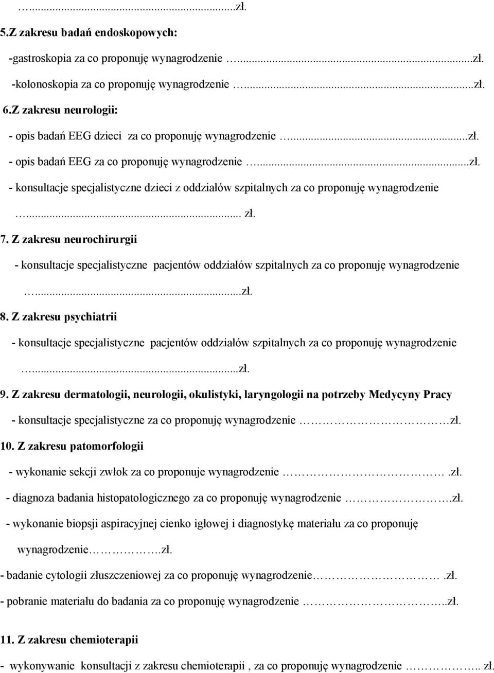 .. zł. 7. Z zakresu neurochirurgii - konsultacje specjalistyczne pacjentów oddziałów szpitalnych za co proponuję wynagrodzenie...zł. 8.