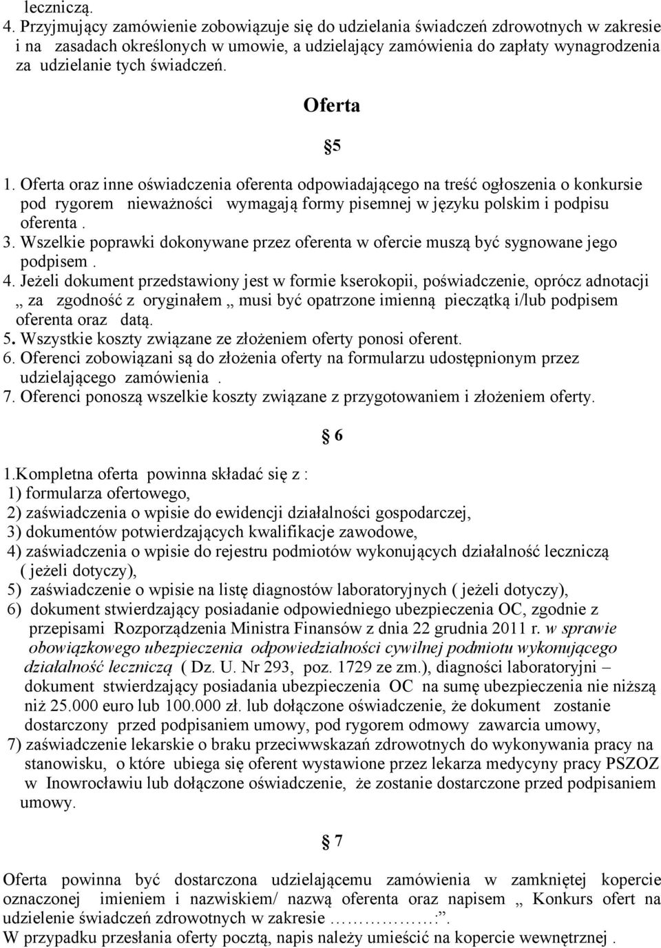 świadczeń. Oferta 5 1. Oferta oraz inne oświadczenia oferenta odpowiadającego na treść ogłoszenia o konkursie pod rygorem nieważności wymagają formy pisemnej w języku polskim i podpisu oferenta. 3.