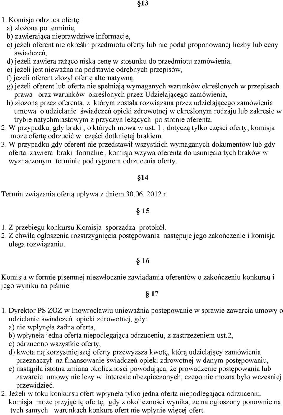 oferta nie spełniają wymaganych warunków określonych w przepisach prawa oraz warunków określonych przez Udzielającego zamówienia, h) złożoną przez oferenta, z którym została rozwiązana przez