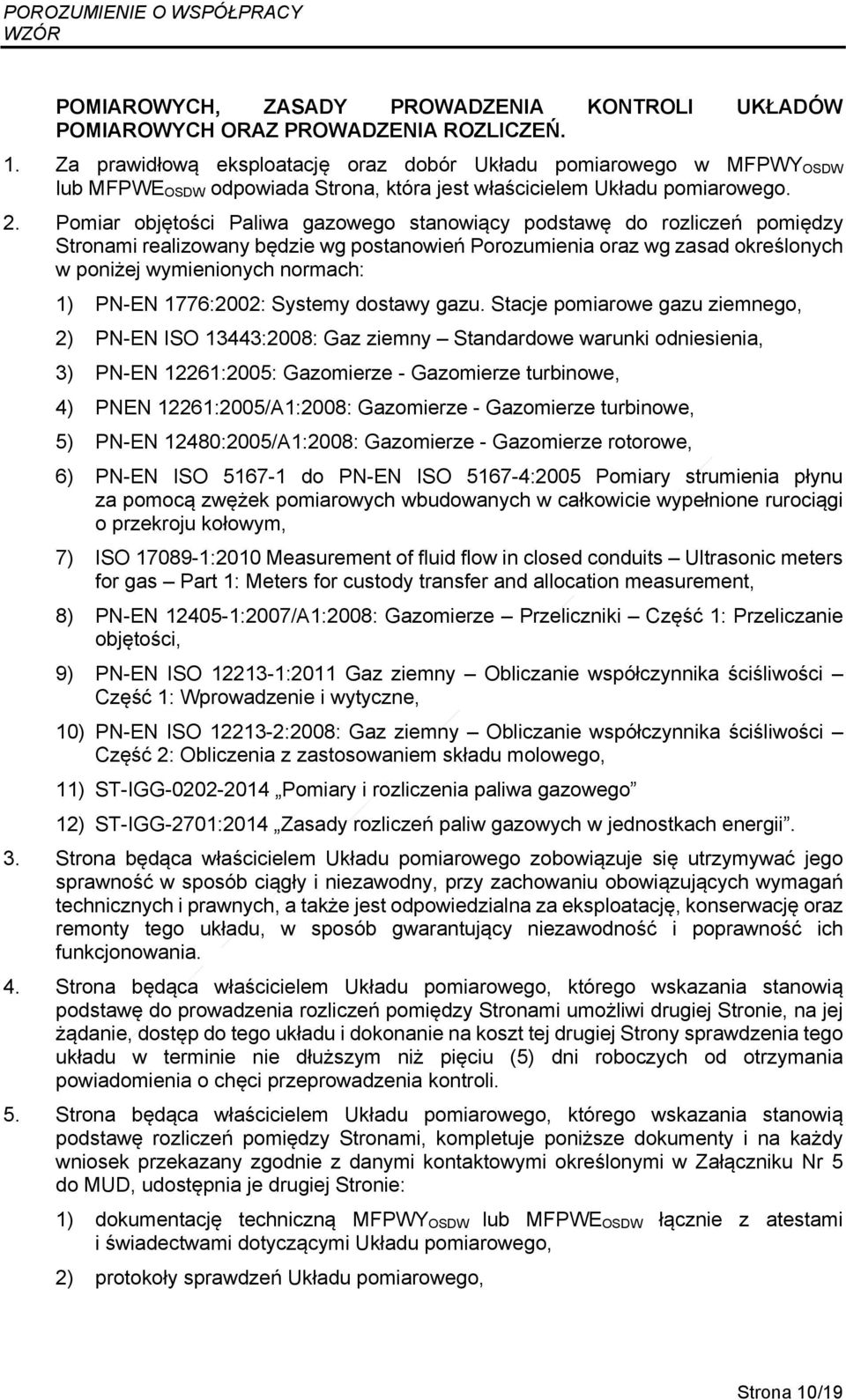 Pomiar objętości Paliwa gazowego stanowiący podstawę do rozliczeń pomiędzy Stronami realizowany będzie wg postanowień Porozumienia oraz wg zasad określonych w poniżej wymienionych normach: 1) PN-EN