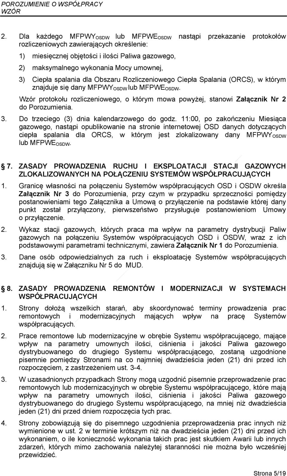 Wzór protokołu rozliczeniowego, o którym mowa powyżej, stanowi Załącznik Nr 2 do Porozumienia. 3. Do trzeciego (3) dnia kalendarzowego do godz.