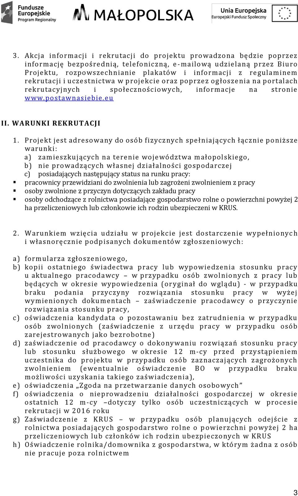 Projekt jest adresowany do osób fizycznych spełniających łącznie poniższe warunki: a) zamieszkujących na terenie województwa małopolskiego, b) nie prowadzących własnej działalności gospodarczej c)