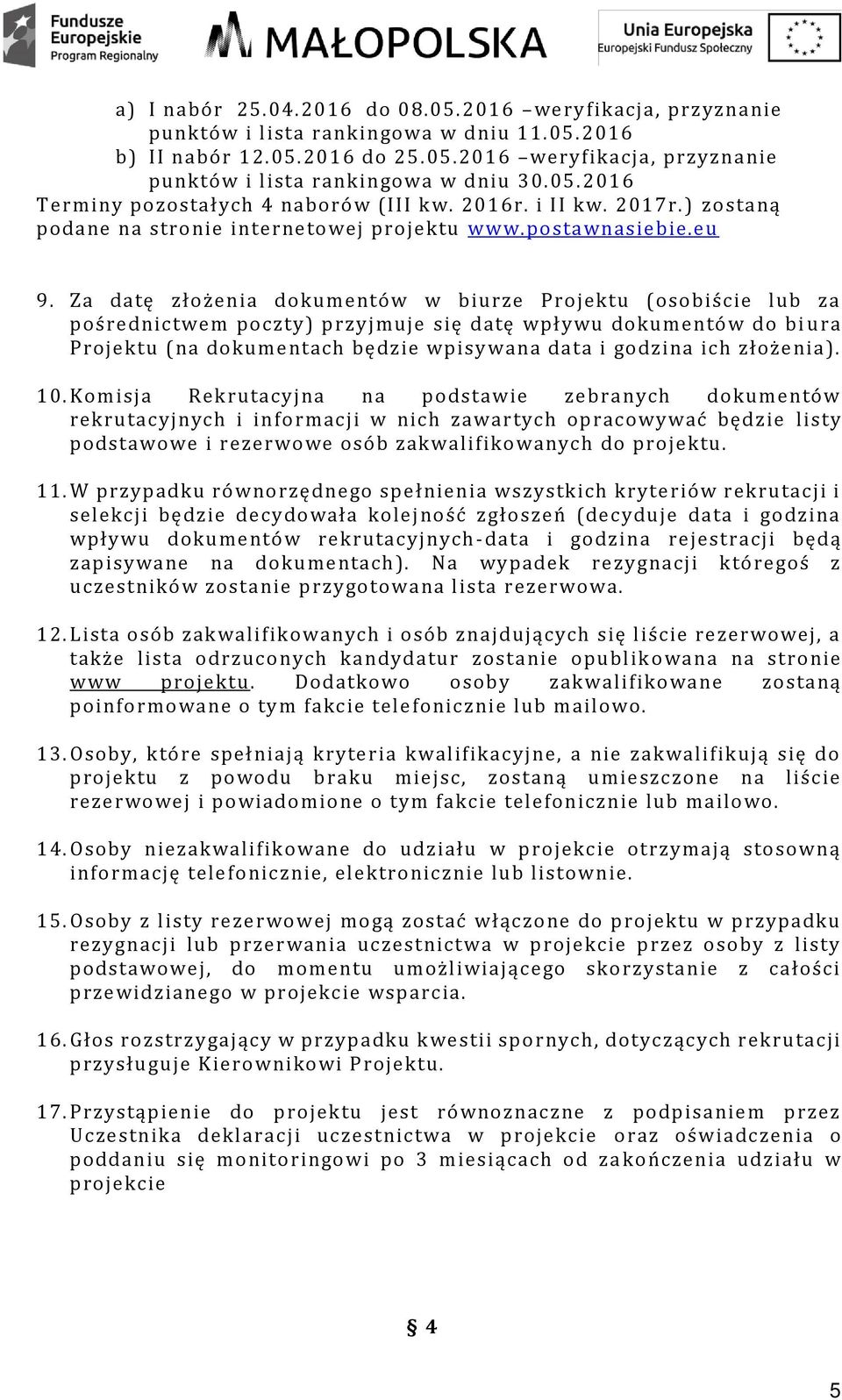 Za datę złożenia dokumentów w biurze Projektu (osobiście lub za pośrednictwem poczty) przyjmuje się datę wpływu dokumentów do bi ura Projektu (na dokumentach będzie wpisywana data i godzina ich