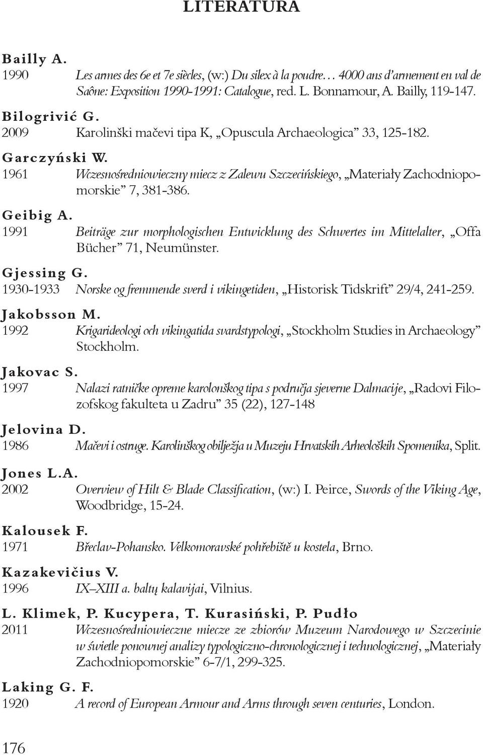 Geibig A. 1991 Beiträge zur morphologischen Entwicklung des Schwertes im Mittelalter, Offa Bücher 71, Neumünster. Gjessing G.