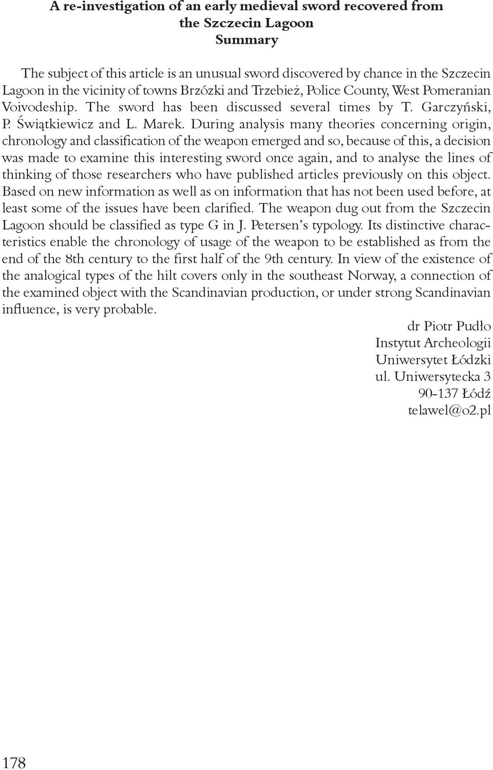 During analysis many theories concerning origin, chronology and classification of the weapon emerged and so, because of this, a decision was made to examine this interesting sword once again, and to